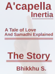A Tale of Love and Samādhi Explained:  A'capella Inertia